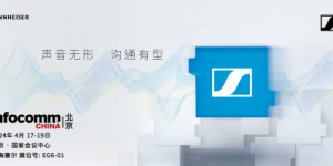 森海塞尔亮相北京InfoComm China 2024，解锁混合协作的无限可能